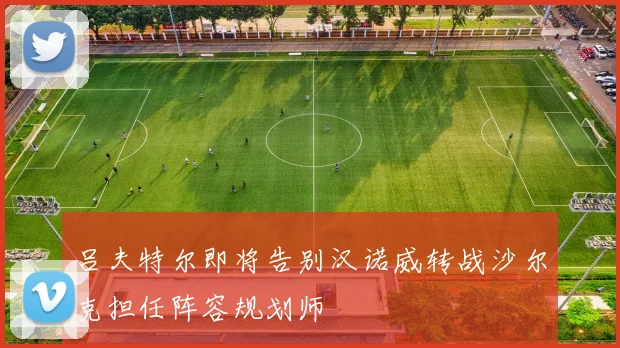 吕夫特尔即将告别汉诺威转战沙尔克担任阵容规划师