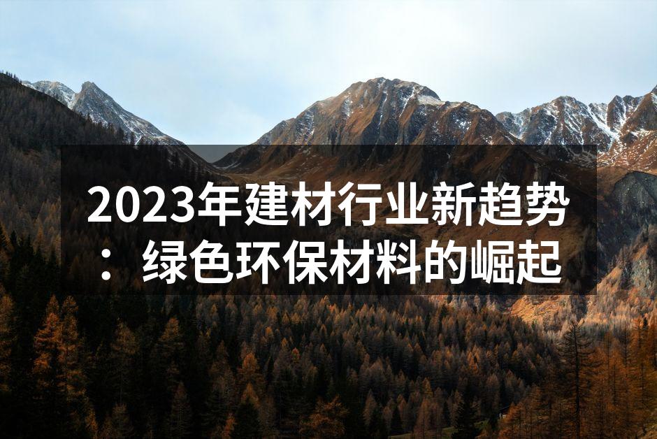 2023年建材行业新趋势：绿色环保材料的崛起